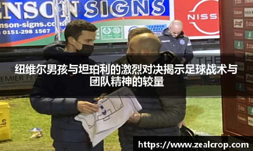 纽维尔男孩与坦珀利的激烈对决揭示足球战术与团队精神的较量